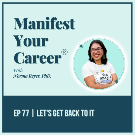 Let's get back to it, manifest your dream career podcast episode 77 with dr norma reyes career mindset coach